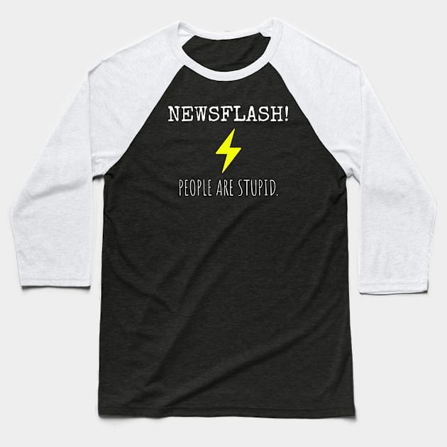 Newsflash! People Are Stupid. Baseball T-Shirt by Muzehack